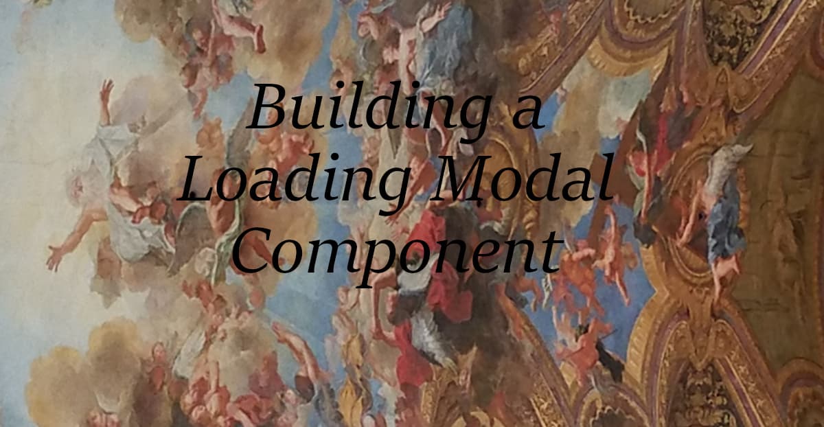 Building a "Loading Modal" Component